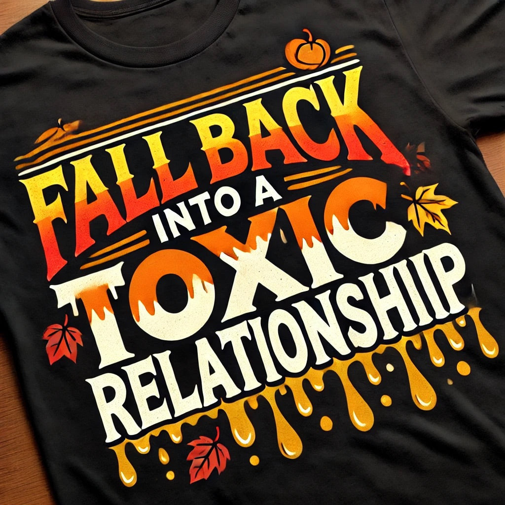 Fall Back into a Toxic Relationship" Graphic T-Shirt – Limited Edition Fall Collection